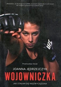 Joanna Jędrzejczyk Wojowniczka. Jak stałam się niezwyciężona