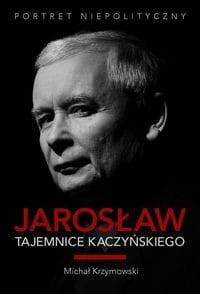Jarosław. Tajemnice Kaczyńskiego. Portret niepolityczny