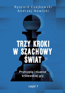 Trzy kroki w szachowy świat Pryncypia i niuanse królewskiej gry Część 1