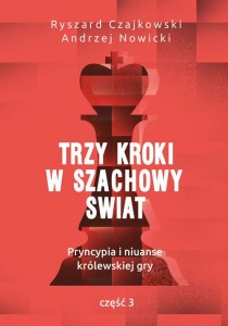 Trzy kroki w szachowy świat Pryncypia i niuanse królewskiej gry Część 3