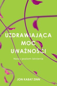 Uzdrawiająca moc uważności. Nowy sposób na życie