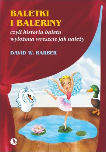 Baletki i baleriny czyli historia baletu wyłożona wreszcie jak należy