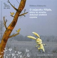 O zajączku Filipie, który ze strachu dokonał wielkich czynów. Historia mrożąca krew w żyłach