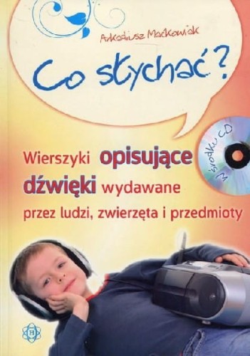 Co słychać? (książka z płytą CD) Wierszyki opisujące dźwięki wydawane przez ludzi, zwierzęta i przedmioty