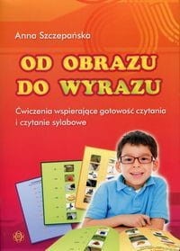 Od obrazu do wyrazu. Ćwiczenia wspierające gotowość czytania i czytanie sylabowe