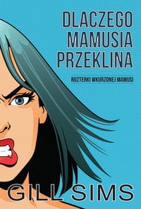 Dlaczego mamusia przeklina. Rozterki wkurzonej mamy