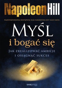 Myśl i bogać się.Jak zrealizować ambicje i osiągnąć sukces