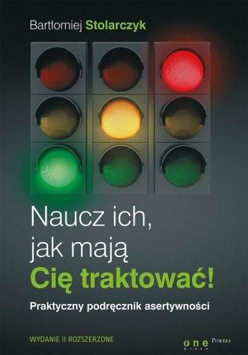 Naucz ich, jak mają Cię traktować! Praktyczny podręcznik asertywności