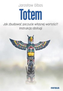 Totem Jak zbudować poczucie własnej wartości? Instrukcja obsługi