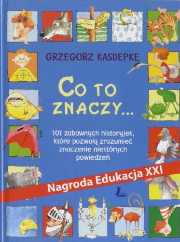 Co to znaczy... 101 zabawnych historyjek, które pozwolą zrozumieć znaczenie niektórych powiedzeń