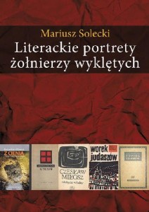 Literackie portrety żołnierzy wyklętych. Esej o literaturze polskiej lat 1948–2010