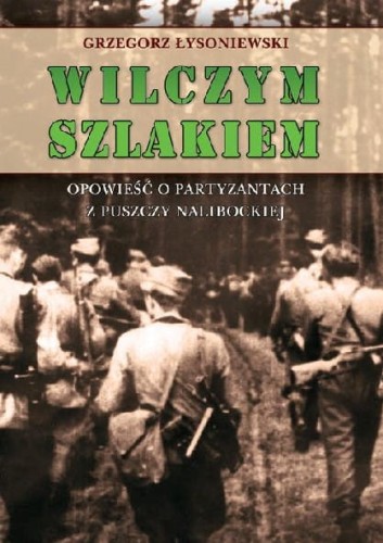 Wilczym szlakiem. Opowieść o partyzantach z Puszczy Nalibockiej