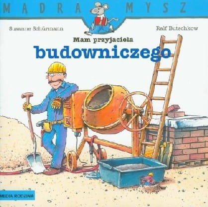 Mądra Mysz. Mam przyjaciela budowniczego