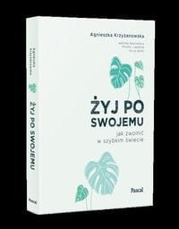 Żyj po swojemu. Jak zwolnić w szybkim świecie