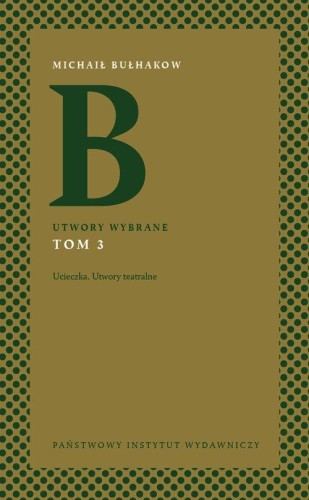 Utwory wybrane Michaił Bułhakow Tom 3 Ucieczka. Utwory teatralne