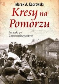 Kresy na Pomorzu. Tułaczka pod Ziemiach Odzyskanych