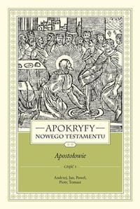 Apokryfy Nowego Testamentu Apostołowie. Tom 2 Część 1