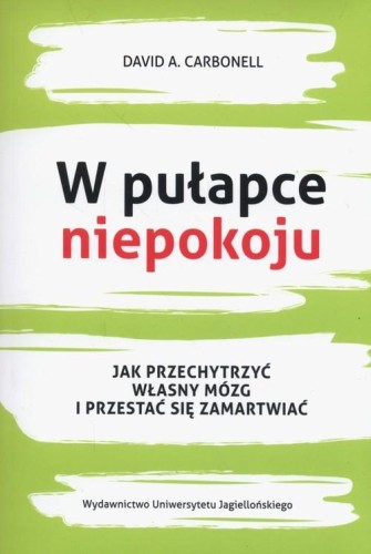W pułapce niepokoju. Jak przechytrzyć własny mózg i przestać się zamartwiać