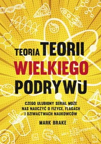 Teoria Teorii wielkiego podrywu Czego ulubiony serial może nas nauczyć o fizyce, flagach i dziwactw