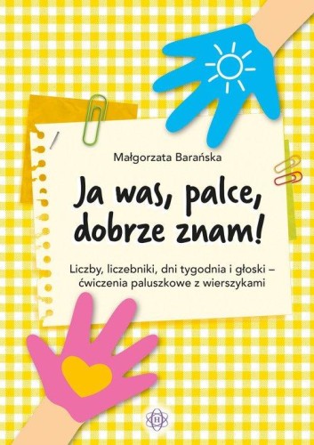 Ja was palce dobrze znam! Liczby, liczebniki, dni tygodnia i głoski ? ćwiczenia paluszkowe z wierszykami