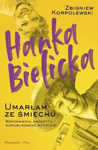 Hanka Bielicka Umarłam ze śmiechu. Wspomnienia, anegdoty, niepublikowane monologi