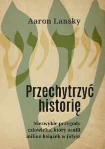 Przechytrzyć historię Niezwykłe przygody człowieka, który ocalił milion książek w jidysz