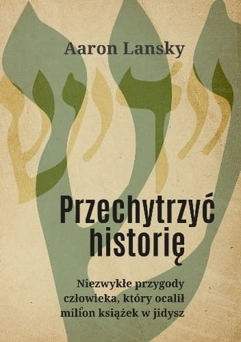 Przechytrzyć historię Niezwykłe przygody człowieka, który ocalił milion książek w jidysz
