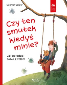 Ja i moje emocje. Czy ten smutek kiedyś minie? Jak poradzić sobie z żalem