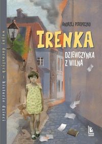 Irenka, dziewczynka z Wilna. Wojny dorosłych - historie dzieci