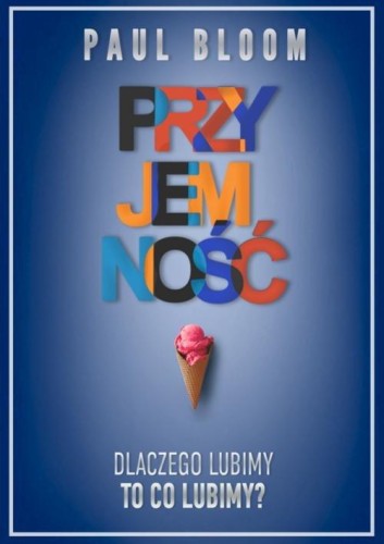 Przyjemność. Dlaczego lubimy, to co lubimy?