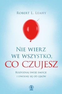 Nie wierz we wszystko, co czujesz. Rozpoznaj swoje emocje i uwolnij się od lęków