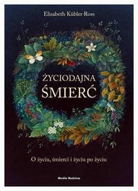 Życiodajna śmierć. O życiu, śmierci i życiu po życiu