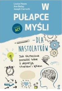 W pułapce myśli - dla nastolatków. Jak skutecznie poradzić sobie z depresją, stresem i lękiem