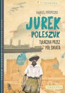 Jurek Poleszuk. Tułaczka przez pół świata. Wojny dorosłych - historie dzieci