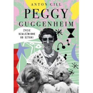 Peggy Guggenheim Życie uzależnione od sztuki