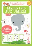 Mamo, tato JUŻ UMIEM! Zadania grafomotoryczne dla przedszkolaków (3-5 lat) 30 zadań do wykonania w domu (okładka zielona)