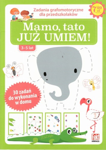 Mamo, tato JUŻ UMIEM! Zadania grafomotoryczne dla przedszkolaków (3-5 lat) 30 zadań do wykonania w domu (okładka zielona)