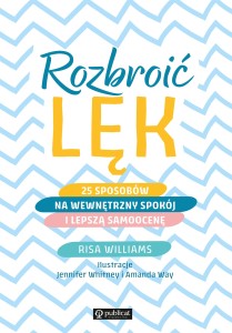 Rozbroić lęk. 25 sposobów na wewnętrzny spokój i lepszą samoocenę