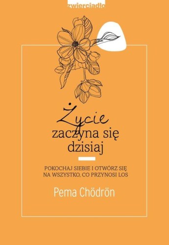 Życie zaczyna się dzisiaj. Pokochaj siebie i otwórz się na to, co przynosi los