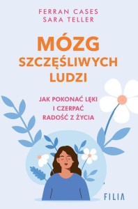 Mózg szczęśliwych ludzi. Jak pokonać lęki i czerpać radość z życia