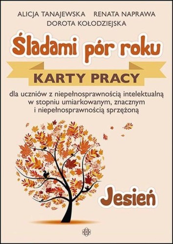Śladami pór roku - Jesień. Karty pracy dla uczniów z niepełnosprawnością intelektualną w stopniu umiarkowanym, znacznym i niepełnosprawnością sprzężoną