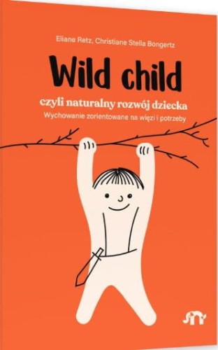 Wild child, czyli naturalny rozwój dziecka. Wychowanie zorientowane na więzi i potrzeby