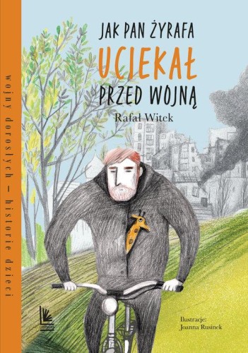 Jak pan Żyrafa uciekał przed wojną. Wojny dorosłych - historie dzieci