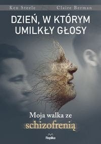 Dzień, w którym umilkły głosy.Moja walka ze schizofrenią