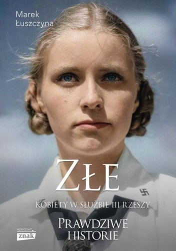Złe. Kobiety w służbie III Rzeszy. Prawdziwe historie