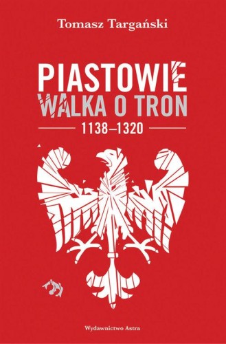 Piastowie. Walka o tron 1138-1320