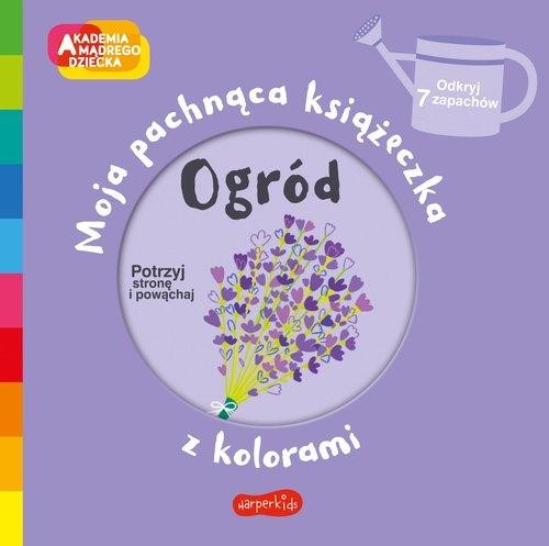 Akademia mądrego dziecka. Ogród. Moja pachnąca książeczka z kolorami