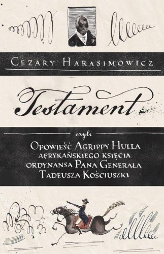 Testament czyli opowieść o Tadeuszu Kościuszce słowami jego ordynansa, syna afrykańskiego księcia Agrippy Hulla