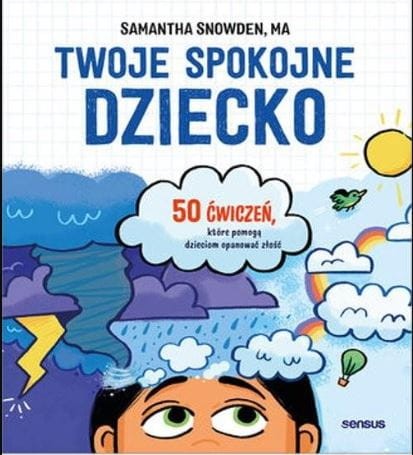 Twoje spokojne dziecko. 50 ćwiczeń, które pomogą dzieciom opanować złość