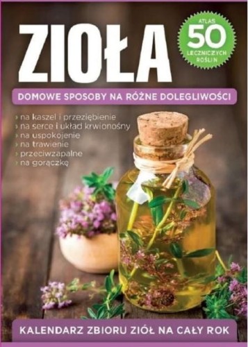 Zioła. Domowe sposoby na różne dolegliwości (atlas 50 leczniczych roślin)